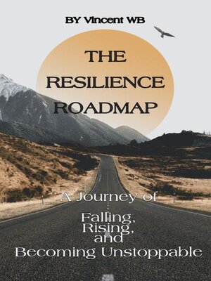 cover image of The Resilience Roadmap; a Journey of Falling, Rising, and Becoming Unstoppable